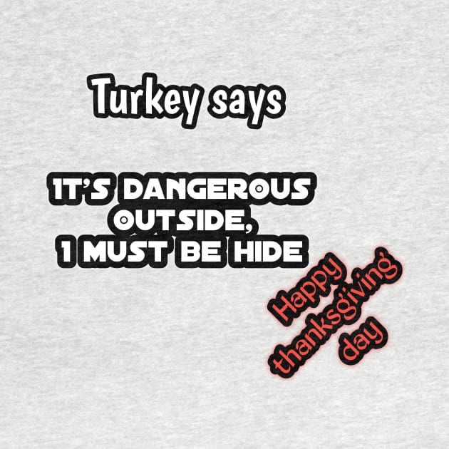 Turkey says, it's dangerous out side i must be hide, happy thanksgiving day by Ehabezzat